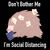 Don't Bother Me, I'm Social Distancing tiny thumbnail