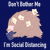 Don't Bother Me, I'm Social Distancing tiny thumbnail