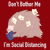 Don't Bother Me, I'm Social Distancing tiny thumbnail