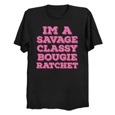 i'm a savage classy bougie ratchet - NeatoShop