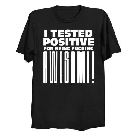 i tested positive for being so fucking awesome tiny thumbnail