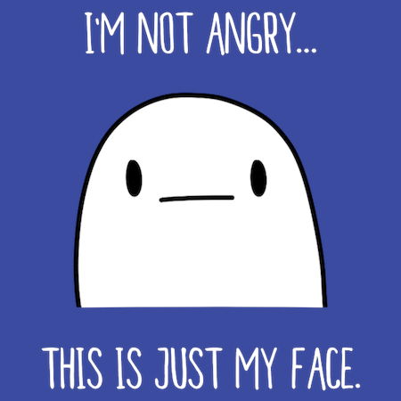 I'm Not Angry... This Is Just My Face. - NeatoShop