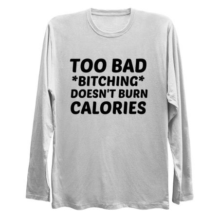 TOO BAD BITCHING DOES NOT BURN CALORIES tiny thumbnail