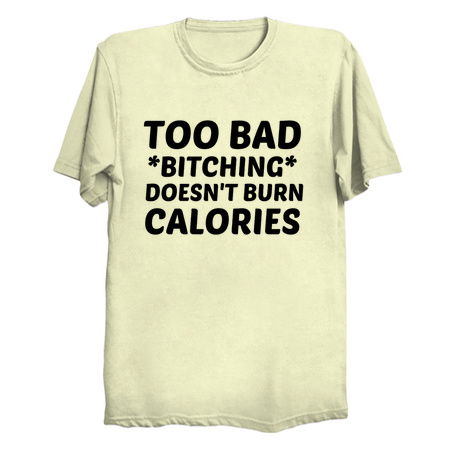 TOO BAD BITCHING DOES NOT BURN CALORIES tiny thumbnail