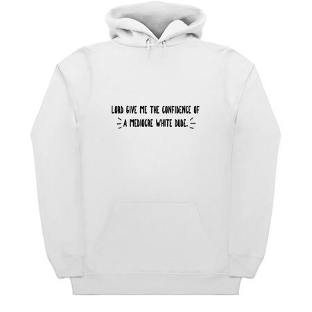 Funny Lord Give Me The Confidence Of A Mediocre White Man Gift tiny thumbnail