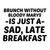 BRUNCH WITHOUT BLOODY MARYS SAD LATE BREAKFAST tiny thumbnail