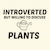 PLANTS INTROVERTED BUT WILLING TO DISCUSS tiny thumbnail