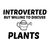 PLANTS INTROVERTED BUT WILLING TO DISCUSS tiny thumbnail