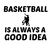 BASKETBALL IS ALWAYS A GOOD IDEA tiny thumbnail
