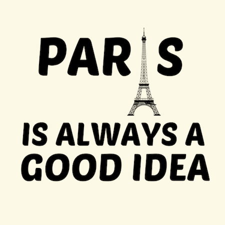 Paris Is Always A Good Idea Neatoshop