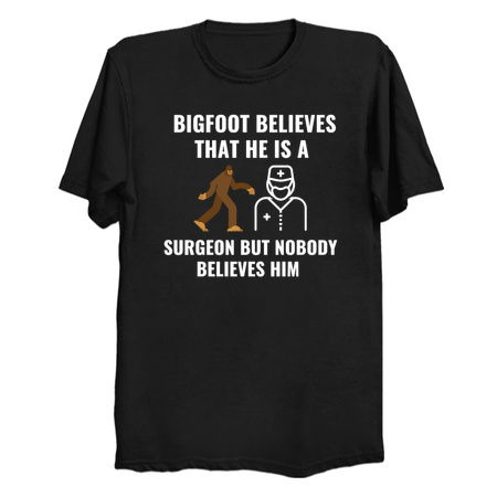 Bigfoot Believe that he is a surgeon white tiny thumbnail