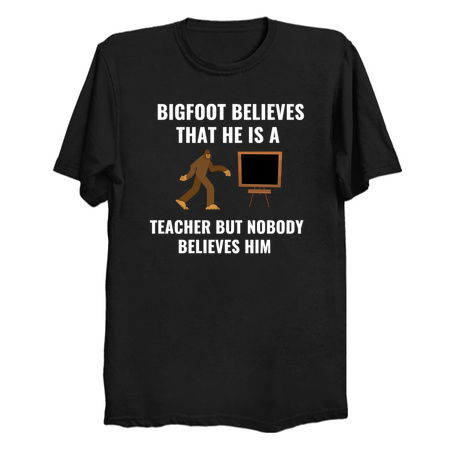 Bigfoot Believe that he is a teacher white tiny thumbnail