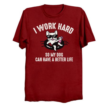I Work Hard So My Dog Can Have A Better Life tiny thumbnail
