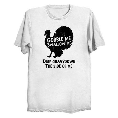 Gobble Me Swallow Me Drip Gravy Down The Side Of Me tiny thumbnail