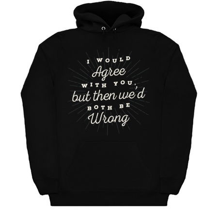 I Would Agree With You Funny Sarcastic Quote tiny thumbnail