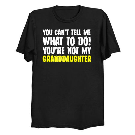 You Can't Tell Me What To Do You're Not My Granddaughter tiny thumbnail