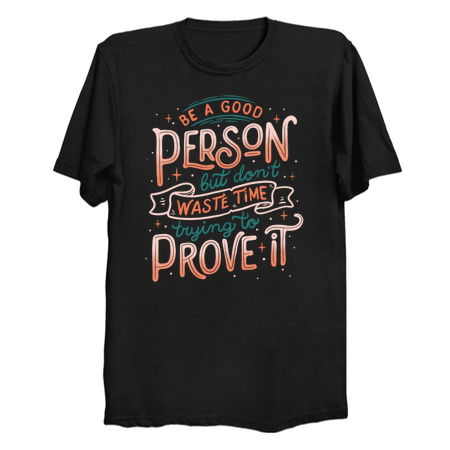 Be a Good Person But Don't Waste Time Trying To Prove It tiny thumbnail