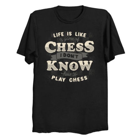 Life is like a game of chess I don't know how to play chess tiny thumbnail