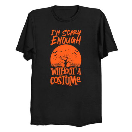 I'm Scary Enough Without A Costume - NeatoShop