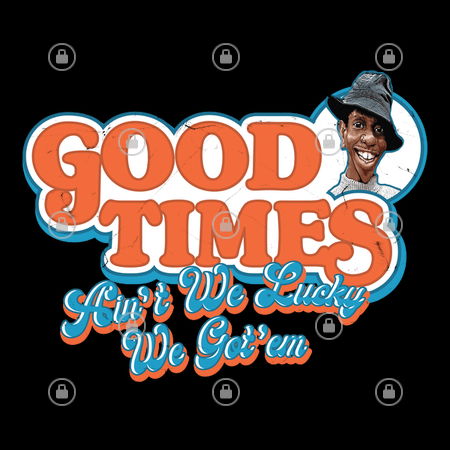 Good Times Ain't We Lucky We Got'em NeatoShop - Main Image