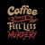 Coffee Makes Me Feel Less Murdery by Tobe Fonseca tiny thumbnail