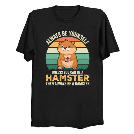 Always be yourself unless you can be a hamster then always be a hamster tiny thumbnail