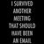 I survived another meeting that should have been an email tiny thumbnail