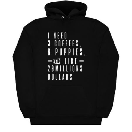 i need 3 coffees ,6 puppies and like 20 millions dollars tiny thumbnail