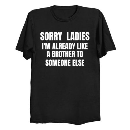Sorry Ladies I'm Already Like A Brother to Someone Else tiny thumbnail