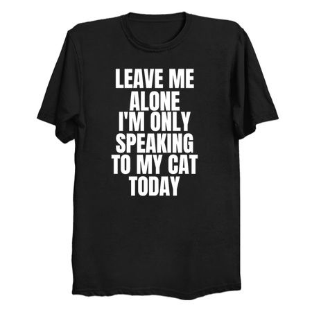 Leave Me Alone I`m Only Speaking to my Cat Today tiny thumbnail