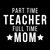 Part Time Teacher Full Time Mom Parenting Funny Quote tiny thumbnail