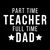 Part Time Teacher Full Time Dad Parenting Funny Quote tiny thumbnail