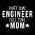Part Time Engineer Full Time Mom Parenting Funny Quote tiny thumbnail