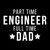 Part Time Engineer Full Time Dad Parenting Funny Quote tiny thumbnail
