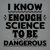 I Know Enough Science To Be Dangerous - Funny tiny thumbnail