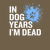 In Dog Years I'm Dead - Sarcastic Quote tiny thumbnail