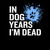 In Dog Years I'm Dead - Sarcastic Quote tiny thumbnail