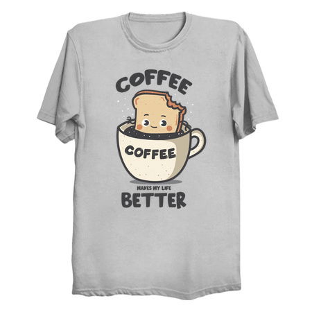 coffee makes my life better - NeatoShop