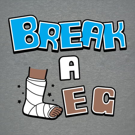 Break A Leg Funny Literal Saying - NeatoShop