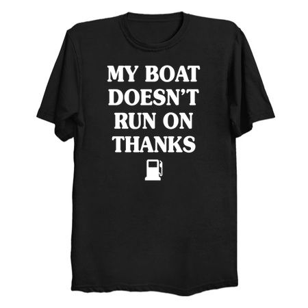 My Boat Doesn't Run On Thanks Boating Gifts For Boat Owners T-Shirt tiny thumbnail