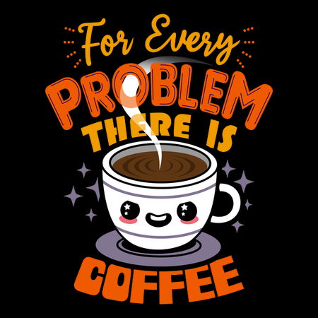 For Every Problem There Is Coffee - NeatoShop