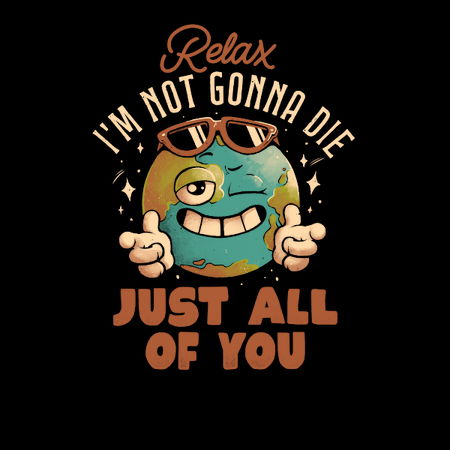 Relax Im Not Gonna Die Funny Earth Planet Sarcasm Gift - NeatoShop