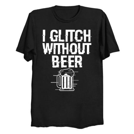 I Glitch Without Beer Gift For Beer Drinkers tiny thumbnail