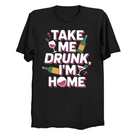 Take Me Drunk I'm Home - Funny Alcohol Design tiny thumbnail