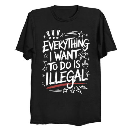 Everything I Want to Do Is Illegal" Bold Sketch Design tiny thumbnail