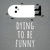 Dying to be funny tiny thumbnail