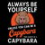 Always be yourself unless you can be a capybara then always be a capybara tiny thumbnail