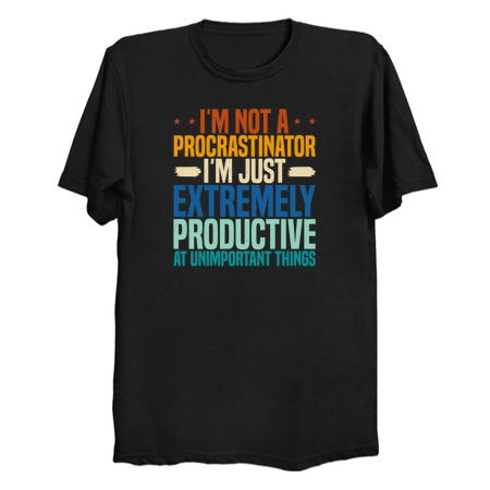 I'M NOT A PROCRASTINATOR, I'M EXTREMELY PRODUCTIVE AT UNIMPORTANT THINGS tiny thumbnail