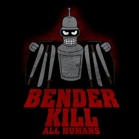 Bender Kill All Humans Neatoshop Bender Kill All Humans Neatoshop