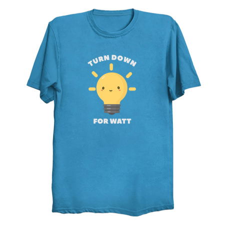 Turn Down For Watt Electricity Physics Pun - NeatoShop